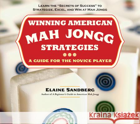 Winning American Mah Jongg Strategies: A Guide for the Novice Player - Learn the Secrets of Success to Strategize, Excel and Win at Mah Jongg Sandberg, Elaine 9780804842341 Tuttle Publishing