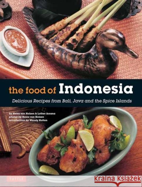 The Food of Indonesia: Delicious Recipes from Bali, Java and the Spice Islands [Indonesian Cookbook, 79 Recipes] Holzen, Heinz Von 9780804845137 Periplus Editions