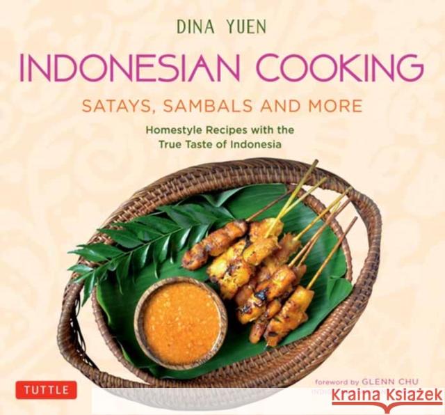 Indonesian Cooking: Satays, Sambals and More: Homestyle Recipes with the True Taste of Indonesia Yuen, Dina 9780804852203 Tuttle Publishing