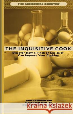 The Inquisitive Cook: Discover the Unexpected Science of the Kitchen Gardiner, Anne 9780805045413 Owl Books (NY)