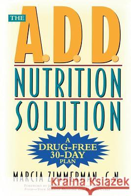 The A.D.D. Nutrition Solution: A Drug-Free 30 Day Plan Zimmerman, Marcia 9780805061284 Owl Books (NY)