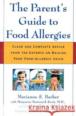 The Parent's Guide to Food Allergies: Clear and Complete Advice from the Experts on Raising Your Food-Allergic Child Marianne Barber Maryanne Bartoszek Scott Elinor Greenberg 9780805066005 Owl Books (NY)