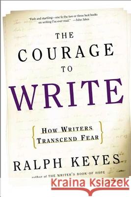 The Courage to Write: How Writers Transcend Fear Ralph Keyes 9780805074673 Henry Holt & Company Inc
