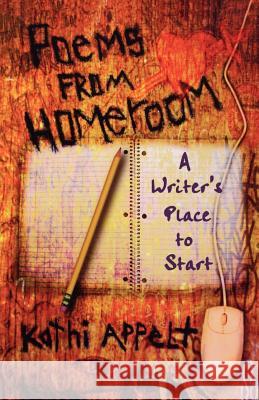 Poems from Homeroom: A Writer's Place to Start Kathi Appelt 9780805075960 Henry Holt & Company