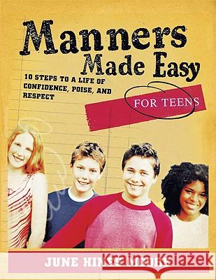 Manners Made Easy for Teens: 10 Steps to a Life of Confidence, Poise, and Respect June Hines Moore 9780805444599 Broadman & Holman Publishers