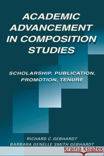 Academic Advancement in Composition Studies: Scholarship, Publication, Promotion, Tenure Gebhardt, Richard C. 9780805821024 Taylor & Francis