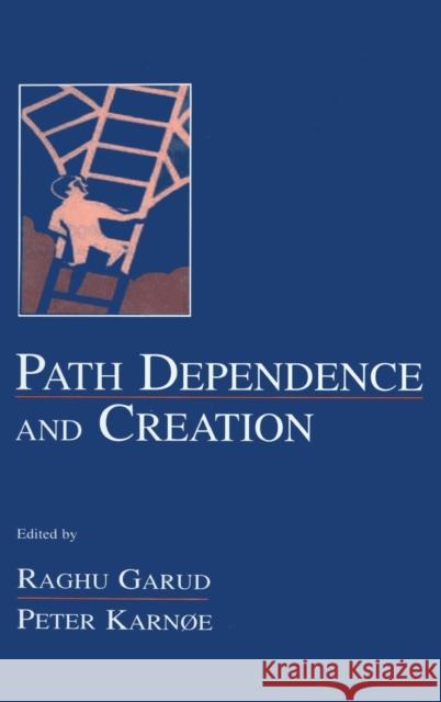 Path Dependence and Creation Raghu Garud Peter Karnoe 9780805832723 Lawrence Erlbaum Associates