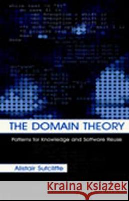 The Domain Theory: Patterns for Knowledge and Software Reuse Sutcliffe, Alistair 9780805839517 CRC