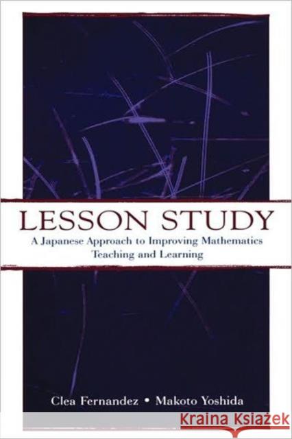 Lesson Study: A Japanese Approach to Improving Mathematics Teaching and Learning Fernandez, Clea 9780805839623 Lawrence Erlbaum Associates