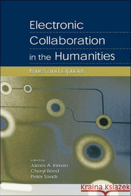 Electronic Collaboration in the Humanities: Issues and Options Inman, James A. 9780805841466 Lawrence Erlbaum Associates
