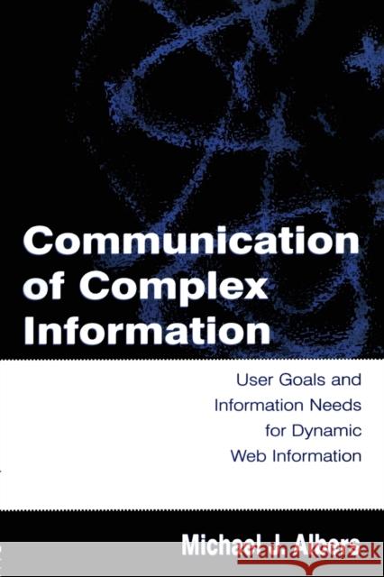 Communication of Complex Information: User Goals and Information Needs for Dynamic Web Information Albers, Michael J. 9780805849936 Lawrence Erlbaum Associates