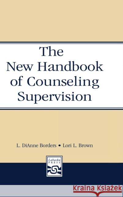 The New Handbook of Counseling Supervision Leslie DiAnne Borders L. Dianne Borders Lori L. Brown 9780805853681 Lawrence Erlbaum Associates