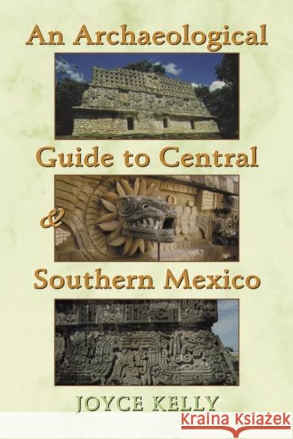 An Archaeological Guide to Central and Southern Mexico Joyce Kelly Jerry Kelly Joyce Kelly 9780806133492 University of Oklahoma Press