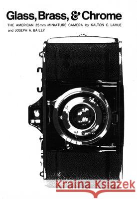 Glass, Brass, & Chrome: The American 35mm Minature Camera Kalton C. Lahue Joseph A. Bailey 9780806134345 University of Oklahoma Press