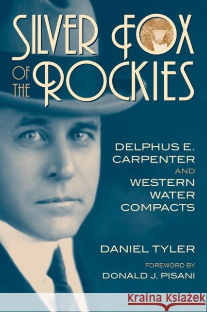 Silver Fox of the Rockies: Delphus E. Carpenter and Western Water Compacts Daniel Tyler Theda Skocpol Donald J. Pisani 9780806135151 University of Oklahoma Press