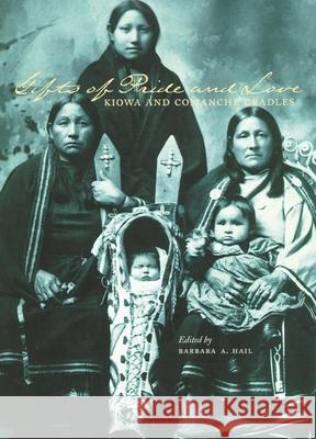 Gifts of Pride and Love: Kiowa and Comanche Cradles Sharron Ahtone-Harjo Everett R. Rhoades Barbara A. Hail 9780806136042 University of Oklahoma Press
