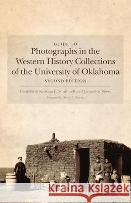 Guide to Photographs in the Western History Collections of the University of Oklahoma Kristina L. Southwell Jacquelyn Reese 9780806144559 University of Oklahoma Press