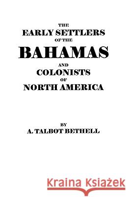 Early Settlers of the Bahamas and Colonists of North America A Talbot Bethell 9780806350509 Genealogical Publishing Company