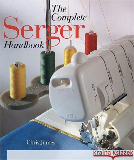 The Complete Serger Handbook Chris James 9780806998077 Sterling Publishing