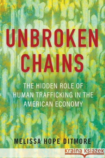 Unbroken Chains: The Hidden Role of Human Trafficking in the American Economy Melissa Ditmore 9780807006771 Beacon Press