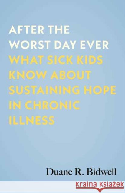 After the Worst Day Ever: What Sick Kids Know About Sustaining Hope in Chronic Illness  9780807024690 Beacon Press