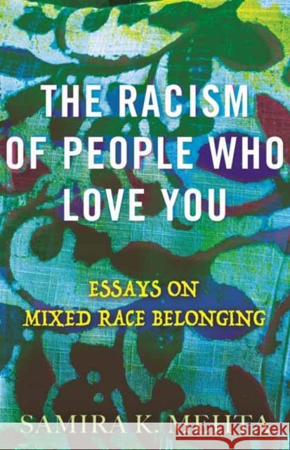 The Racism of People Who Love You: Essays on Mixed Race Belonging Samira Mehta 9780807026366 Beacon Press