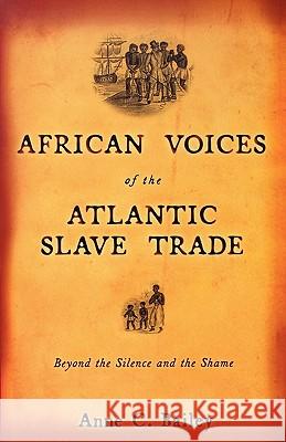 African Voices of the Atlantic Slave Trade: Beyond the Silence and the Shame Anne C. Bailey 9780807055137 Beacon Press