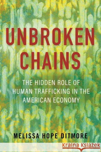 Unbroken Chains: The Hidden Role of Human Trafficking in the American Economy Melissa Ditmore 9780807093436 Beacon Press