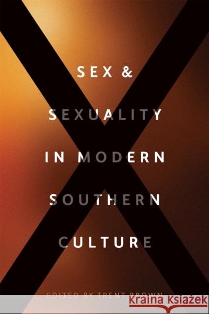 Sex and Sexuality in Modern Southern Culture Trent Brown Claire Strom Stephanie Chalifoux 9780807167625 LSU Press