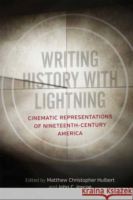 Writing History with Lightning: Cinematic Representations of Nineteenth-Century America Matthew C. Hulbert John C. Inscoe Kenneth Greenberg 9780807170465 LSU Press