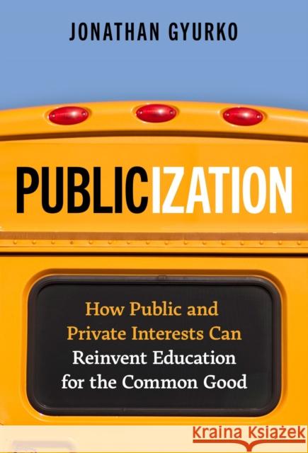 Publicization: How Public and Private Interests Can Reinvent Education for the Common Good  9780807769423 Teachers' College Press