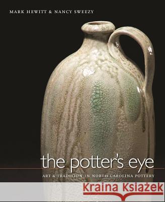 The Potter's Eye: Art and Tradition in North Carolina Pottery Hewitt, Mark 9780807829929 University of North Carolina Press