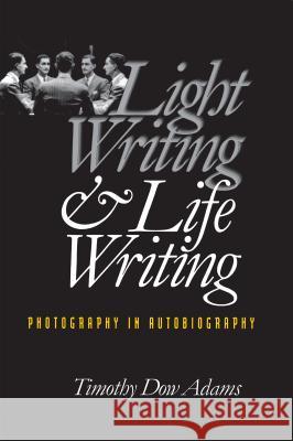 Light Writing and Life Writing: Photography in Autobiography Adams, Timothy Dow 9780807847923 University of North Carolina Press