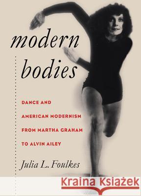 Modern Bodies: Dance and American Modernism from Martha Graham to Alvin Ailey Foulkes, Julia L. 9780807853672 University of North Carolina Press