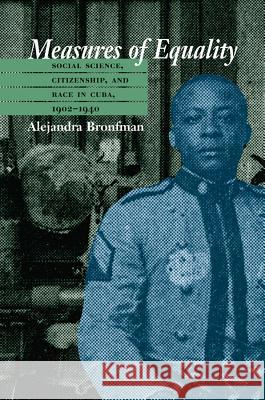 Measures of Equality: Social Science, Citizenship, and Race in Cuba, 1902-1940 Bronfman, Alejandra M. 9780807855638 University of North Carolina Press