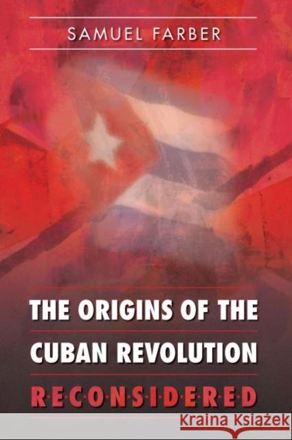 The Origins of the Cuban Revolution Reconsidered Samuel Farber 9780807856734 University of North Carolina Press