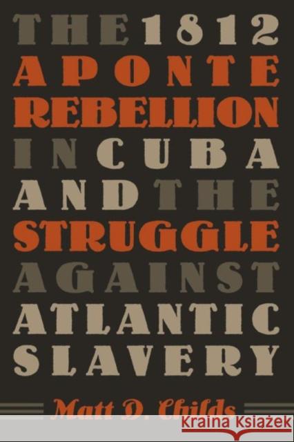 The 1812 Aponte Rebellion in Cuba and the Struggle against Atlantic Slavery Matt D. Childs 9780807857724 University of North Carolina Press
