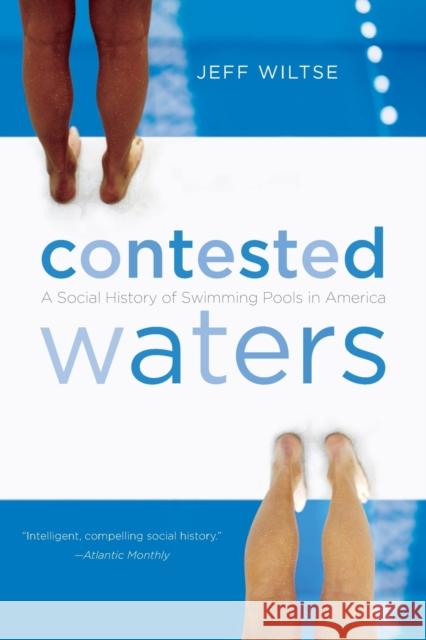 Contested Waters: A Social History of Swimming Pools in America Wiltse, Jeff 9780807871270 University of North Carolina Press