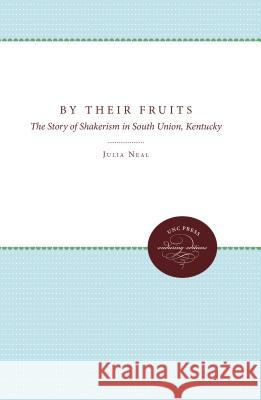 By Their Fruits: The Story of Shakerism in South Union, Kentucky Neal, Julia 9780807879290 The University of North Carolina Press