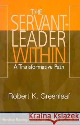 The Servant-Leader Within: A Transformative Path Robert K. Greenleaf, Hamilton Beazley, Larry C. Spears, Larry C. Spears 9780809142194 Paulist Press International,U.S.