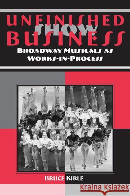 Unfinished Show Business: Broadway Musicals as Works-In-Process Kirle, Bruce 9780809326679 Southern Illinois University Press