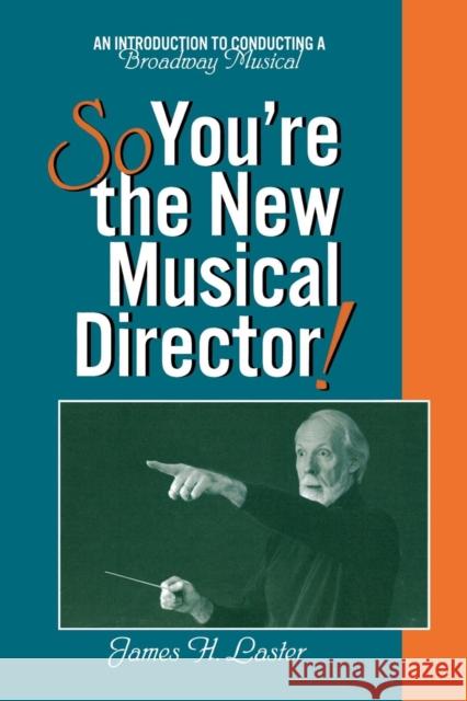 So, You're the New Musical Director!: An Introduction to Conducting a Broadway Musical Laster, James H. 9780810840010 Scarecrow Press