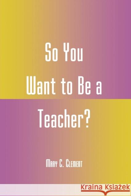 So You Want to Be a Teacher? Mary C. Clement 9780810842199 Rowman & Littlefield Education