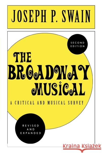 The Broadway Musical: A Critical and Musical Survey Joseph P. Swain 9780810843769 Scarecrow Press