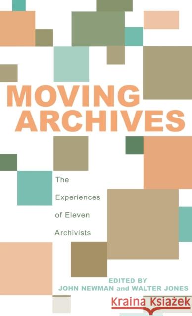 Moving Archives: The Experiences of Eleven Archivists Newman, John 9780810845008 Scarecrow Press