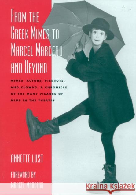 From the Greek Mimes to Marcel Marceau and Beyond: Mimes, Actors, Pierrots and Clowns: A Chronicle of the Many Visages of Mime in the Theatre Lust, Annette Bercut 9780810845930 Scarecrow Press