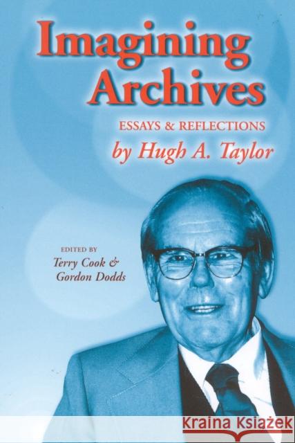 Imagining Archives: Essays and Reflections Cook, Terry 9780810847712 Scarecrow Press, Inc.