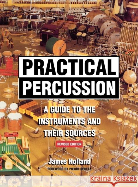 Practical Percussion: A Guide to the Instruments and Their Sources Holland, James 9780810856585 Scarecrow Press