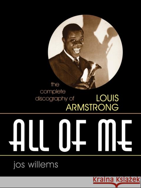 All of Me: The Complete Discography of Louis Armstrong Willems, Jos 9780810857308 Scarecrow Press