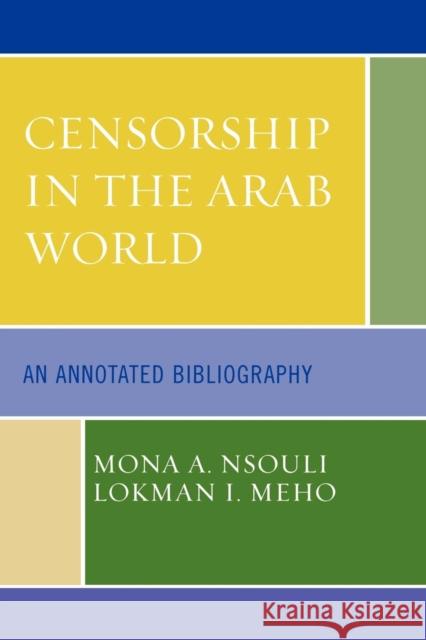 Censorship in the Arab World: An Annotated Bibliography Nsouli, Mona A. 9780810858695 Scarecrow Press, Inc.